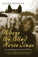 Where the Blind Horse Sings: Love and Healing at an Animal Sanctuary