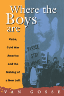 Where the Boys Are: Cuba, Cold War and the Making of a New Left