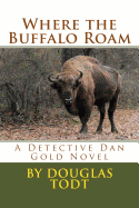 Where the Buffalo Roam: A Detective Dan Gold Novel