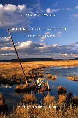 Where the Crooked River Rises: A High Desert Home - Waterston, Ellen