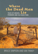 Where the Dead Men Lie: Tales of Graves, Pioneers and Old Bush Pubs