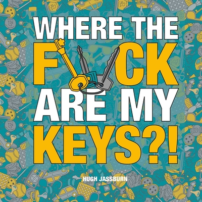 Where the F*ck Are My Keys?!: A Search-And-Find Adventure for the Perpetually Forgetful - Jassburn, Hugh