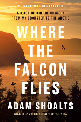 Where the Falcon Flies: A 3,400 Kilometre Odyssey from My Doorstep to the Arctic - Shoalts, Adam
