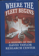Where the Fleet Begins: A History of the David Taylor Research Center, 1898-1998: A History of the David Taylor Research Center, 1898-1998 - Carlisle, Rodney P, Professor, and Naval Historical Center (U S ) (Producer)