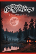 Where The Ganges Sleeps: A Tale of Midnight Hauntings