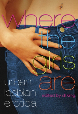 Where the Girls Are: Urban Lesbian Erotica - King, D L (Editor)