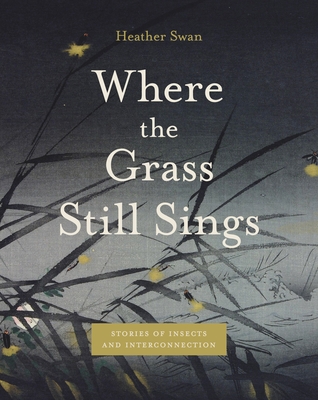 Where the Grass Still Sings: Stories of Insects and Interconnection - Swan, Heather