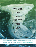 Where the Land Meets the Sea: Fourteen Millennia of Human History at Huaca Prieta, Peru