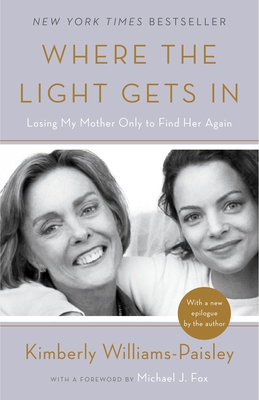 Where the Light Gets in: Losing My Mother Only to Find Her Again - Williams-Paisley, Kimberly, and Fox, Michael J (Foreword by)