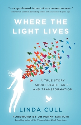 Where The Light Lives: A True Story about Death, Grief and Transformation - Cull, Linda, and Sartori, Penny, Dr. (Foreword by), and Luton, Frith (Editor)