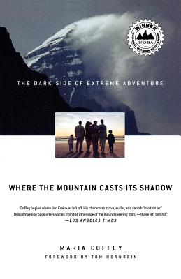 Where the Mountain Casts Its Shadow: The Dark Side of Extreme Adventure - Coffey, Maria, and Hornbein, Tom (Foreword by)