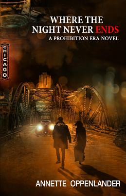 Where the Night Never Ends: A Prohibition Era Novel - Oppenlander, Annette