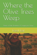 Where the Olive Trees Weep: Poems of Exile, Resistance & Longing for Home