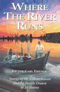 Where the River Runs: Stories of the Saskatchewan and the People Drawn to Its Shores