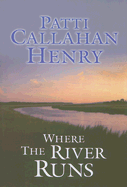 Where the River Runs - Henry, Patti Callahan