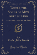 Where the Souls of Men Are Calling: A Love Story Out of the War Zone (Classic Reprint)