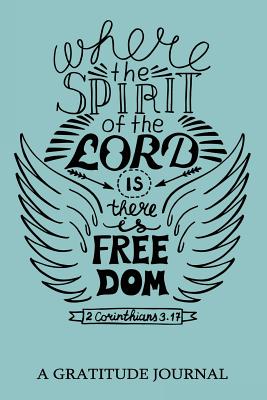 "Where the spirit of the Lord is there is Freedom", 2 Corinthians 3: 17: A Gratitude Journal For Mindfulness and Reflection, Great Personal Transformation Gift for him or her - My Noted Journal, and Gratitude Journal