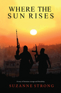 Where the Sun Rises: A story of feminine courage and friendship.