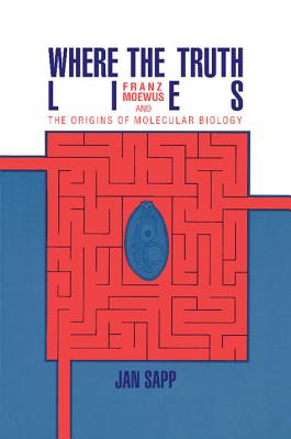 Where the Truth Lies: Franz Moewus and the Origins of Molecular Biology - Sapp, Jan