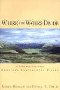 Where the Waters Divide Where the Waters Divide: A 3,000 Mile Trek Along America's Continental Divide a 3,000 Mile Trek Along America's Continental Di