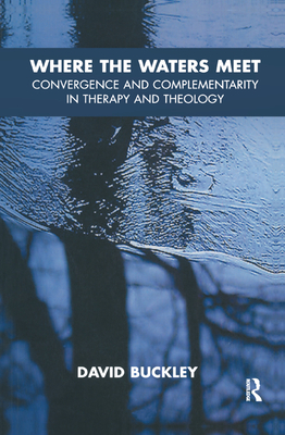 Where the Waters Meet: Convergence and Complementarity in Therapy and Theology - Buckley, David