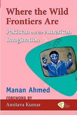 Where the Wild Frontiers Are - Ahmed, Manan, and Manan, Ahmed, and Kumar, Amitava (Introduction by)