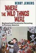 Where the Wild Things Were: Boyhood and Permissive Parenting in Postwar America