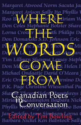 Where the Words Come from: Canadian Poets in Conversation - Bowling, Tim (Editor)