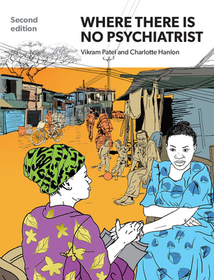 Where There Is No Psychiatrist: A Mental Health Care Manual - Patel, Vikram, Dr., and Hanlon, Charlotte, Dr.