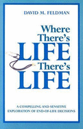 Where There's Life There's Life: A Compelling and Sensitive Exploration of End-Of-Life Decisions - Feldman, David M