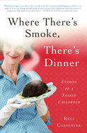 Where There's Smoke, There's Dinner: Stories of a Seared Childhood