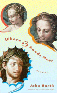 Where Three Roads Meet: Novellas - Barth, John, Professor