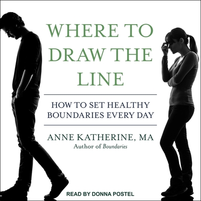 Where to Draw the Line: How to Set Healthy Boundaries Every Day - Katherine, Anne, and Postel, Donna (Read by)