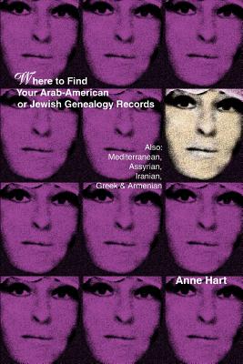 Where to Find Your Arab-American or Jewish Genealogy Records: Also: Mediterranean, Assyrian, Iranian, Greek & Armenian - Hart, Anne