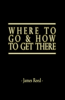 Where To Go & How To Get There - Stovall, James Reed, and Reed, James