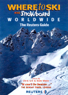 Where to Ski and Snowboard Worldwide: The Reuters Guide - Gill, Chris (Editor), and Watts, Dave (Editor)