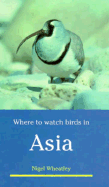 Where to Watch Birds in Asia - Wheatley, Nigel