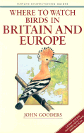 Where to Watch Birds in Britain & Europe - Gooders, John