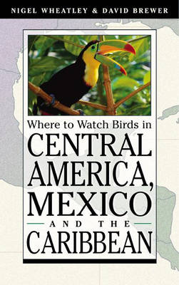 Where to Watch Birds in Central America, Mexico, and the Caribbean - Wheatley, Nigel, and Brewer, David