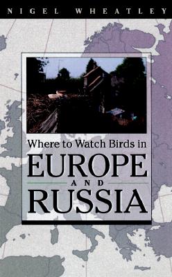 Where to Watch Birds in Europe and Russia - Wheatley, Nigel