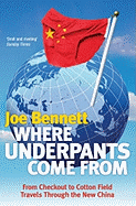 Where Underpants Come From: From Checkout to Cotton Field - Travels Through the New China