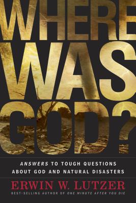 Where Was God?: Answers to Tough Questions about God and Natural Disasters - Lutzer, Erwin, Dr.