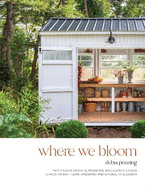 Where We Bloom: Thirty-Seven Intimate, Inventive and Artistic Studio Spaces Where Floral Passions Find a Place to Blossom