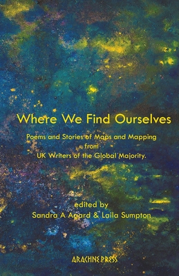 Where We Find Ourselves: Poems and short stories from UK based writers of the global majority - Agard, Sandra A (Editor), and Sumpton, Laila (Editor)