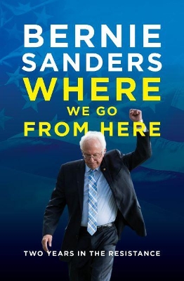 Where We Go from Here: Two Years in the Resistance - Sanders, Bernie