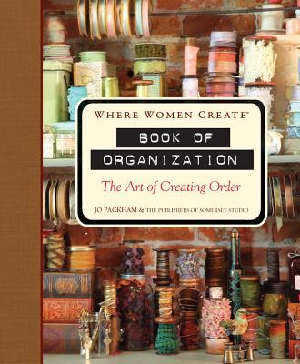 Where Women Create: Book of Organization: The Art of Creating Order - Packham, Jo