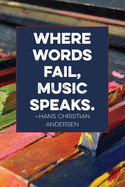 Where words fail, music speaks.-Hans Christian Andersen: Lined 6 x 9 journal, Hans Christian Anderson quote on cover with multicolored musical symbols