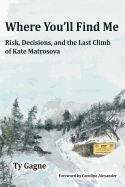 Where You'll Find Me: Risk, Decisions, and the Last Climb of Kate Matrosova