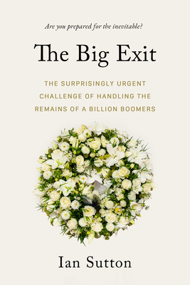 Whereafter: The Surprisingly Complex Problem of Disposing of the Bodies of a Billion Boomers - Sutton