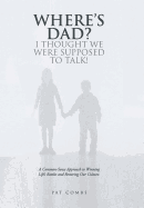 Where's Dad? I Thought We Were Supposed to Talk!: A Common-Sense Approach to Winning Life's Battles and Restoring Our Culture.